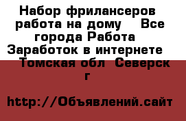 Набор фрилансеров (работа на дому) - Все города Работа » Заработок в интернете   . Томская обл.,Северск г.